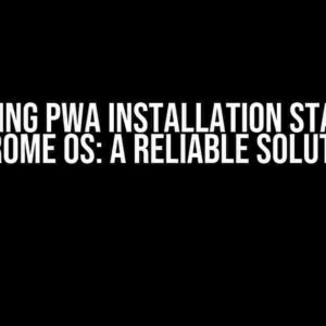 Detecting PWA Installation Status on Chrome OS: A Reliable Solution