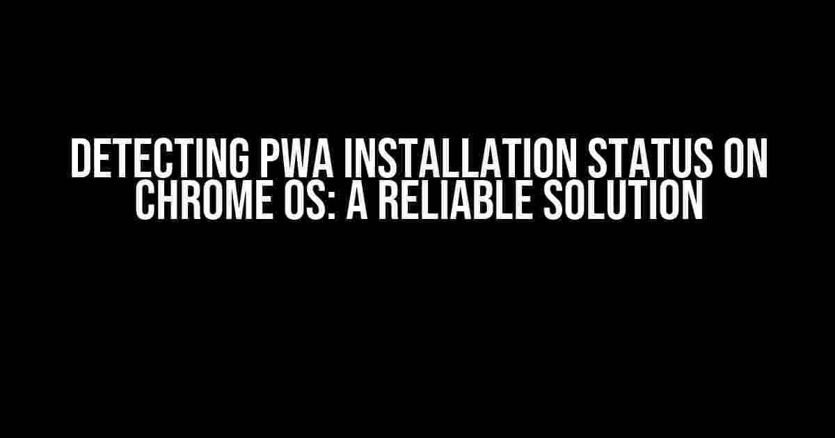 Detecting PWA Installation Status on Chrome OS: A Reliable Solution