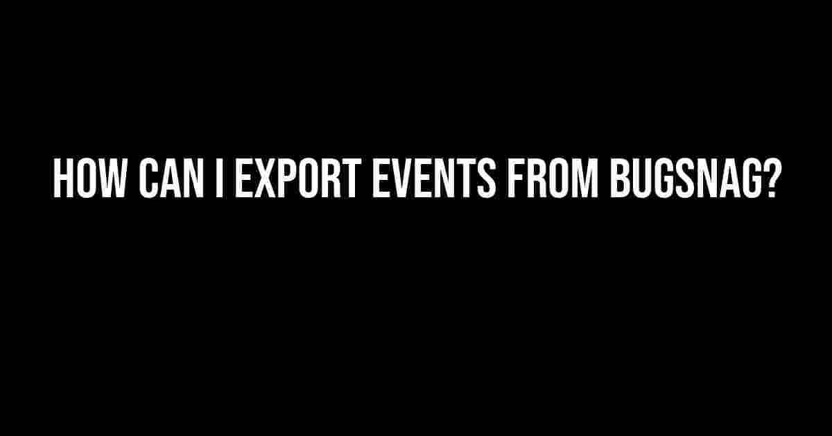 How Can I Export Events from Bugsnag?