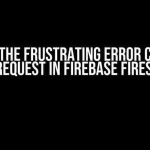 Solving the Frustrating Error Code 400: Bad Request in Firebase Firestore