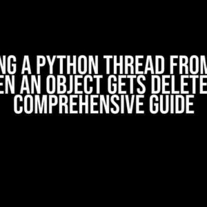 Stopping a Python Thread from Class when an Object gets Deleted: A Comprehensive Guide