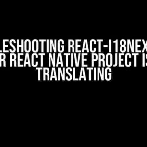 Troubleshooting React-i18next: Why Your React Native Project Isn’t Translating